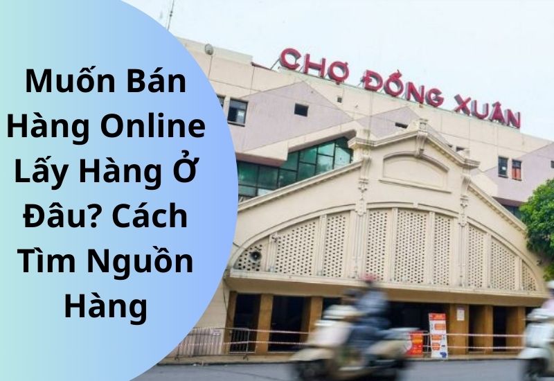 muốn bán hàng online lấy hàng ở đâu