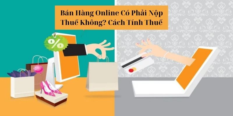 Giải Đáp Bán Hàng Online Có Phải Nộp Thuế Không?