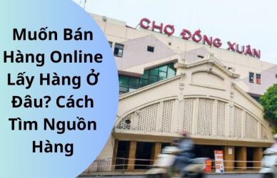 muốn bán hàng online lấy hàng ở đâu